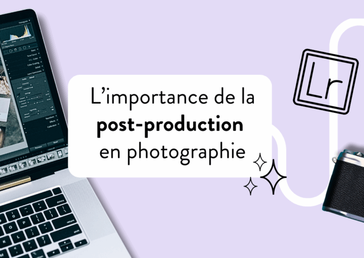 Découvrez l'importance de la post-production en photographie